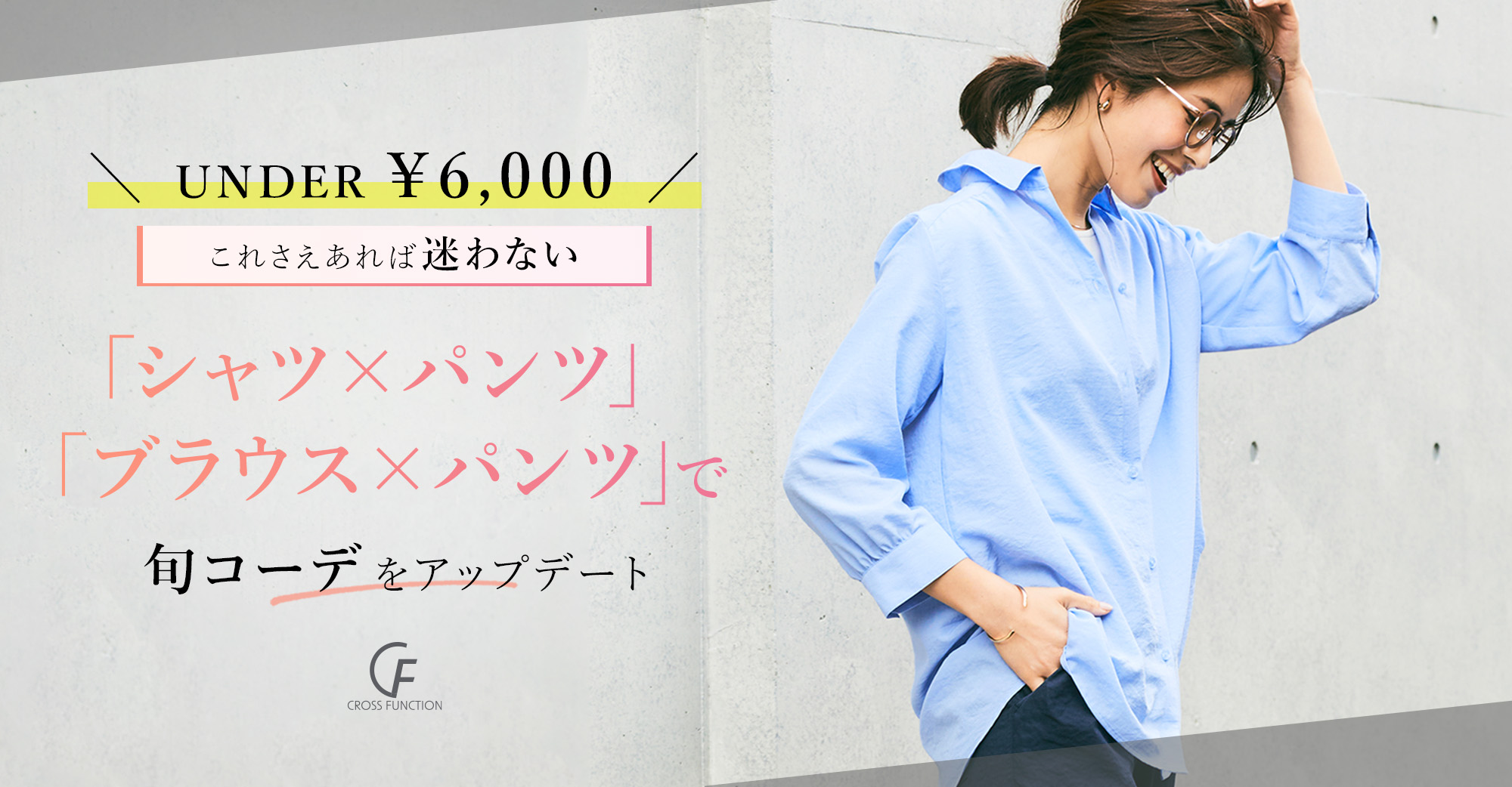 UNDER ¥6,000 これさえあれば迷わない「シャツ＆ブラウス×パンツ」で旬コーデをアップデート