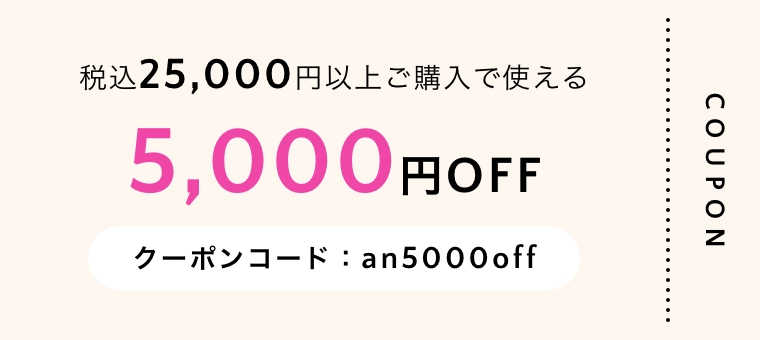 税込25,000円以上ご購入で使える 5,000円OFF クーポンコード：an5000off