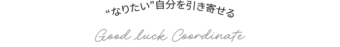“なりたい自分”を引き寄せる Good luck Coordinate 浄化運