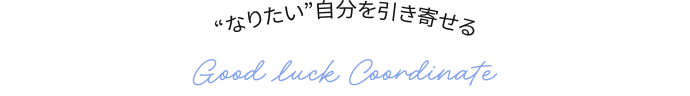 “なりたい自分”を引き寄せる Good luck Coordinate 対人・愛され運