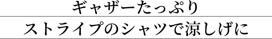 ギャザーたっぷりストライプのシャツで涼しげに