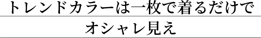 トレンドカラーは一枚で着るだけでオシャレ見え