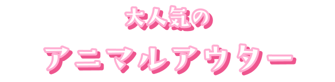 大人気のアニマルアウター
