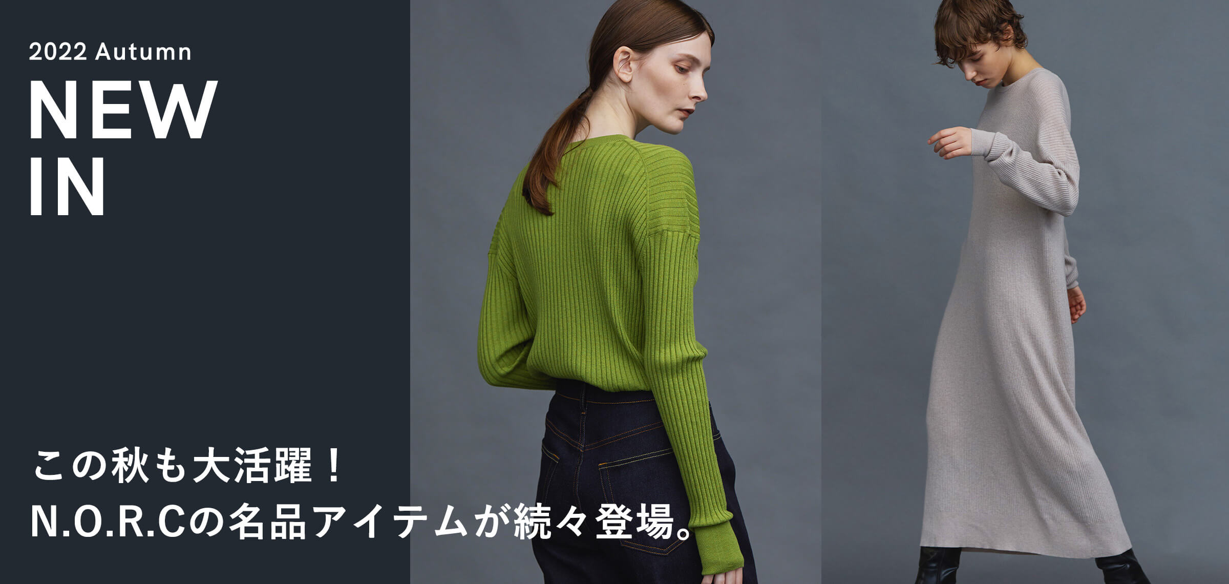 2022 Autumn NEW IN この秋も大活躍！N.O.R.Cの名品アイテムが続々登場。