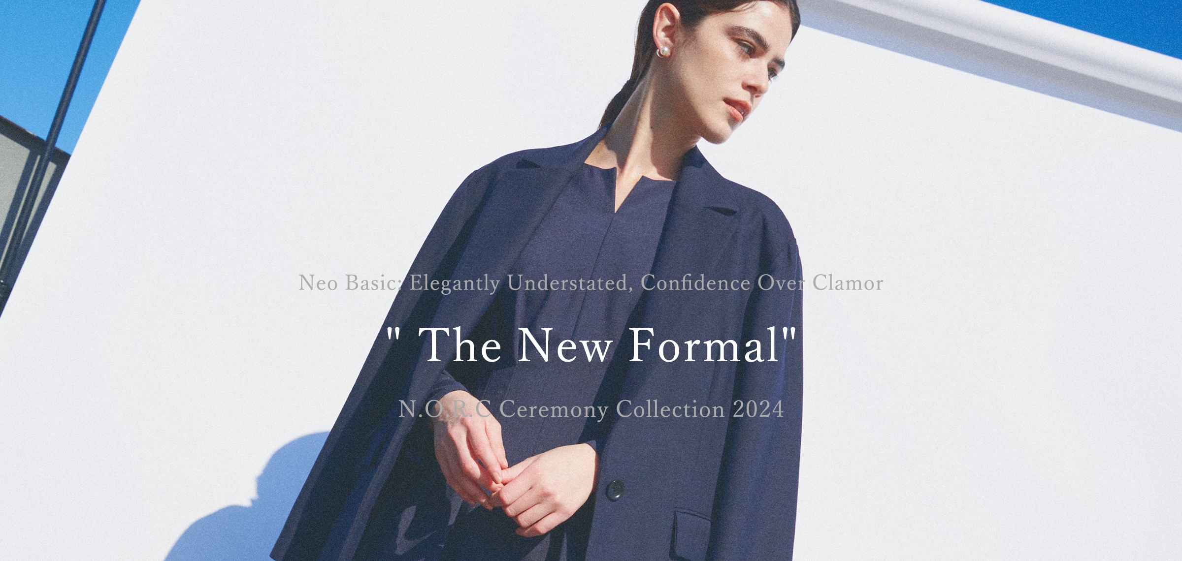 Neo Basic: Elegantly Understated, Confidence Over Clamor  The New Formal N.O.R.C Ceremony Collection 2024